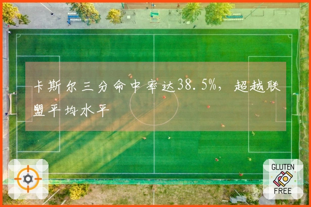 卡斯尔三分命中率达38.5%，超越联盟平均水平