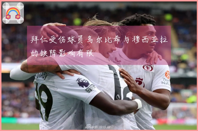 拜仁受伤球员乌尔比希与穆西亚拉的缺阵影响有限