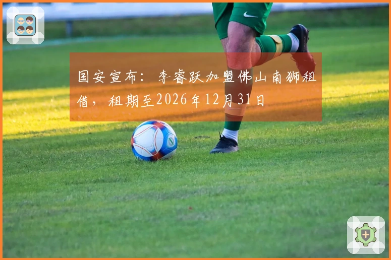 国安宣布：李睿跃加盟佛山南狮租借，租期至2026年12月31日