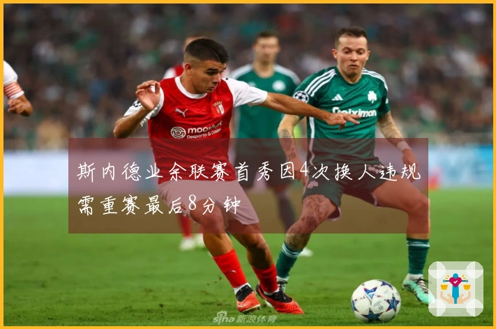斯内德业余联赛首秀因4次换人违规需重赛最后8分钟