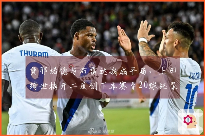费耶诺德与布雷达战成平局，上田绮世梅开二度创下本赛季20球纪录