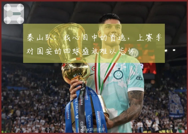 泰山队：我心目中的首选，上赛季对国安的四球盛放难以忘怀
