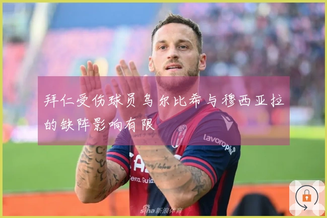 拜仁受伤球员乌尔比希与穆西亚拉的缺阵影响有限