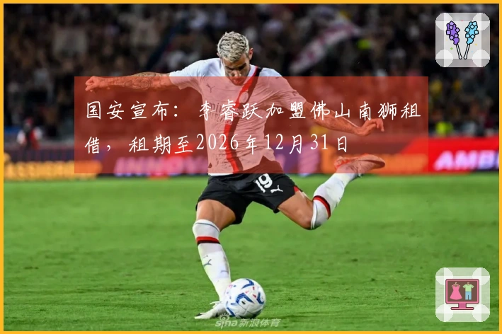 国安宣布：李睿跃加盟佛山南狮租借，租期至2026年12月31日